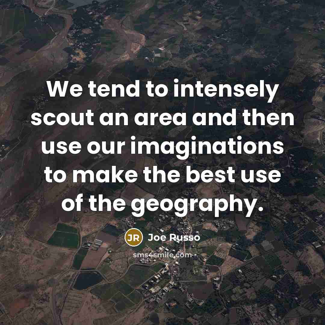 “We tend to intensely scout an area and then use…” quote by Joe Russo