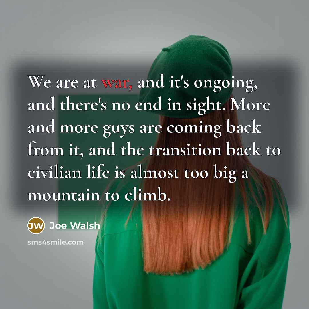“We are at war, and it's ongoing, and there's no…” quote by Joe Walsh