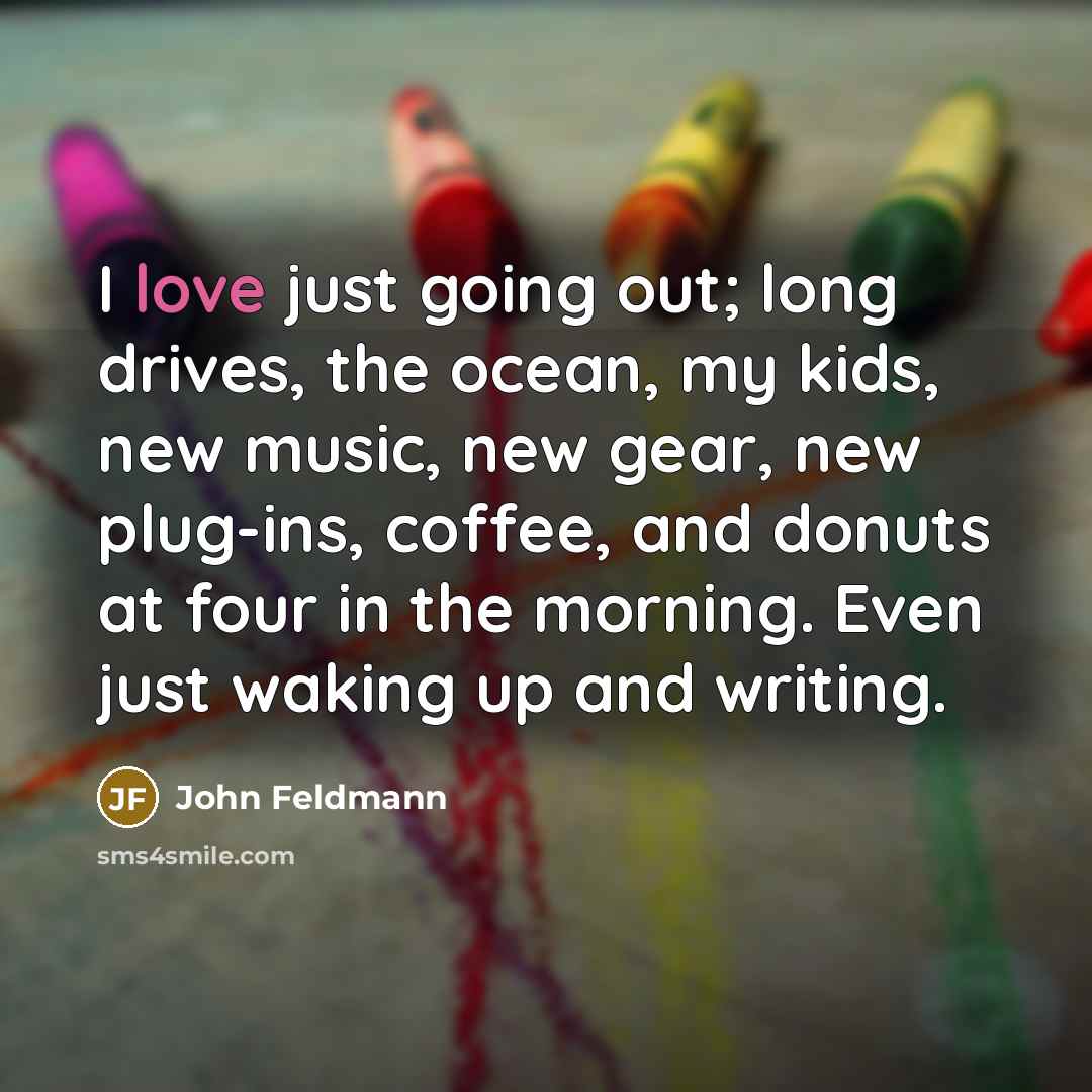 “I love just going out; long drives, the ocean, my…” quote by John Feldmann