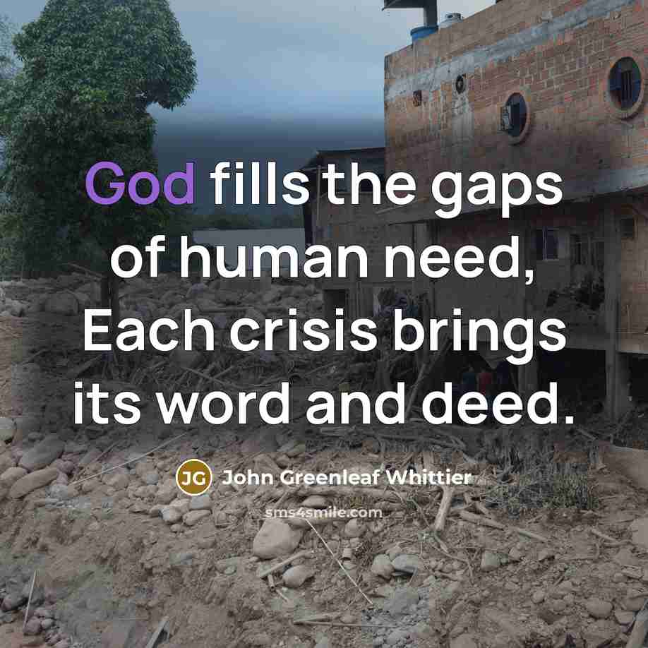 “God fills the gaps of human need, Each crisis brings…” quote by John Greenleaf Whittier