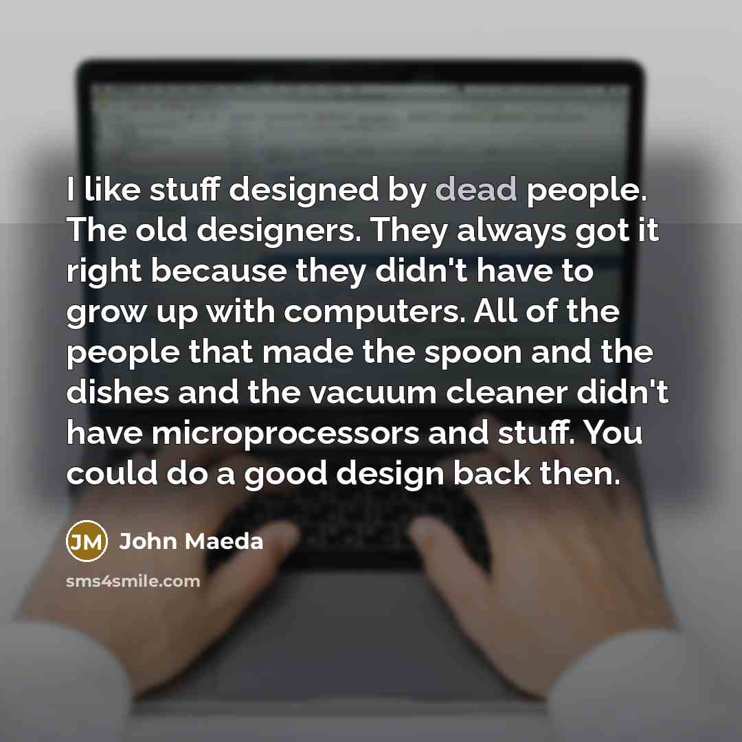 “I like stuff designed by dead people. The old designers.…” quote by John Maeda