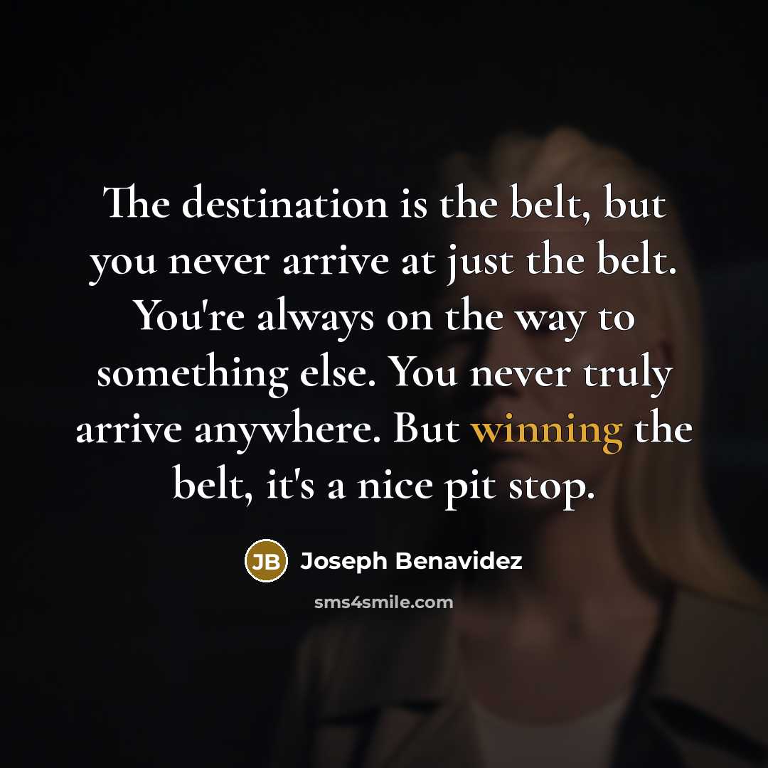 “The destination is the belt, but you never arrive at…” quote by Joseph Benavidez