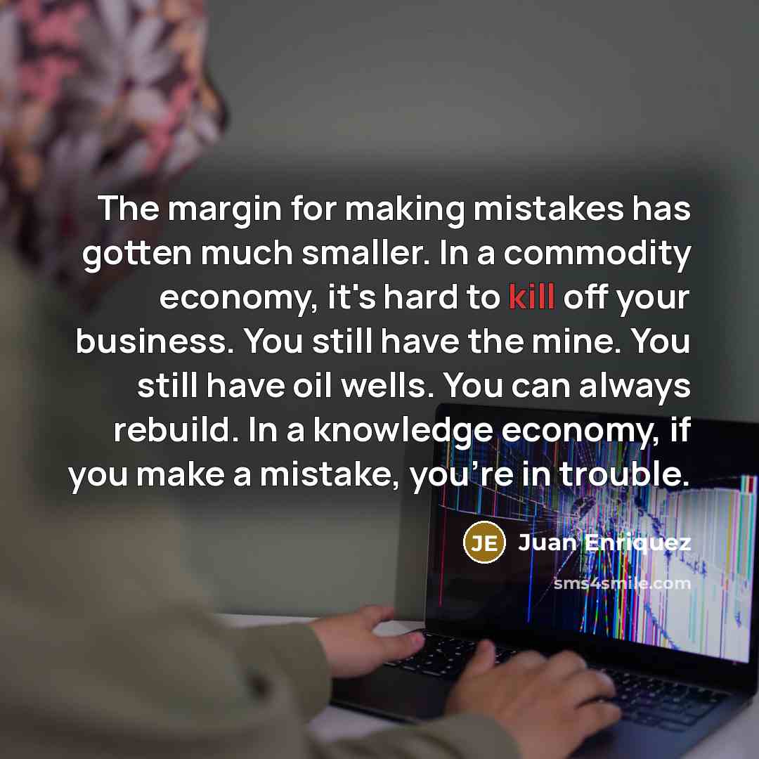 “The margin for making mistakes has gotten much smaller. In…” quote by Juan Enriquez