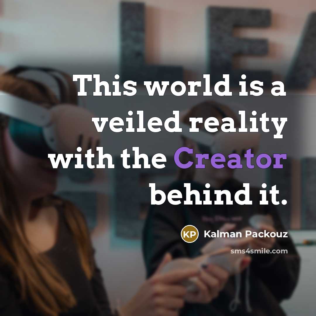 “This world is a veiled reality with the Creator behind…” quote by Kalman Packouz