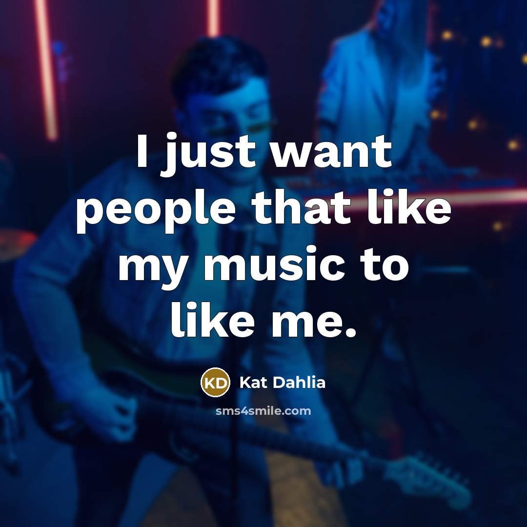 “I just want people that like my music to like…” quote by Kat Dahlia