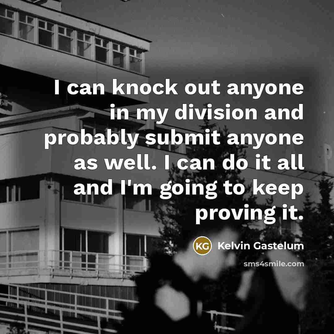 “I can knock out anyone in my division and probably…” quote by Kelvin Gastelum