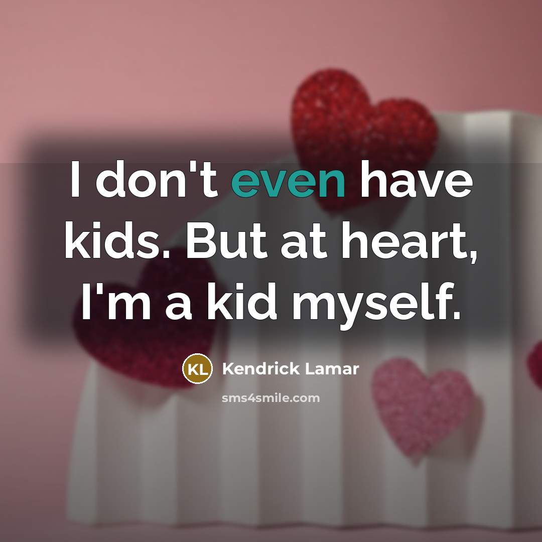 “I don't even have kids. But at heart, I'm a…” quote by Kendrick Lamar