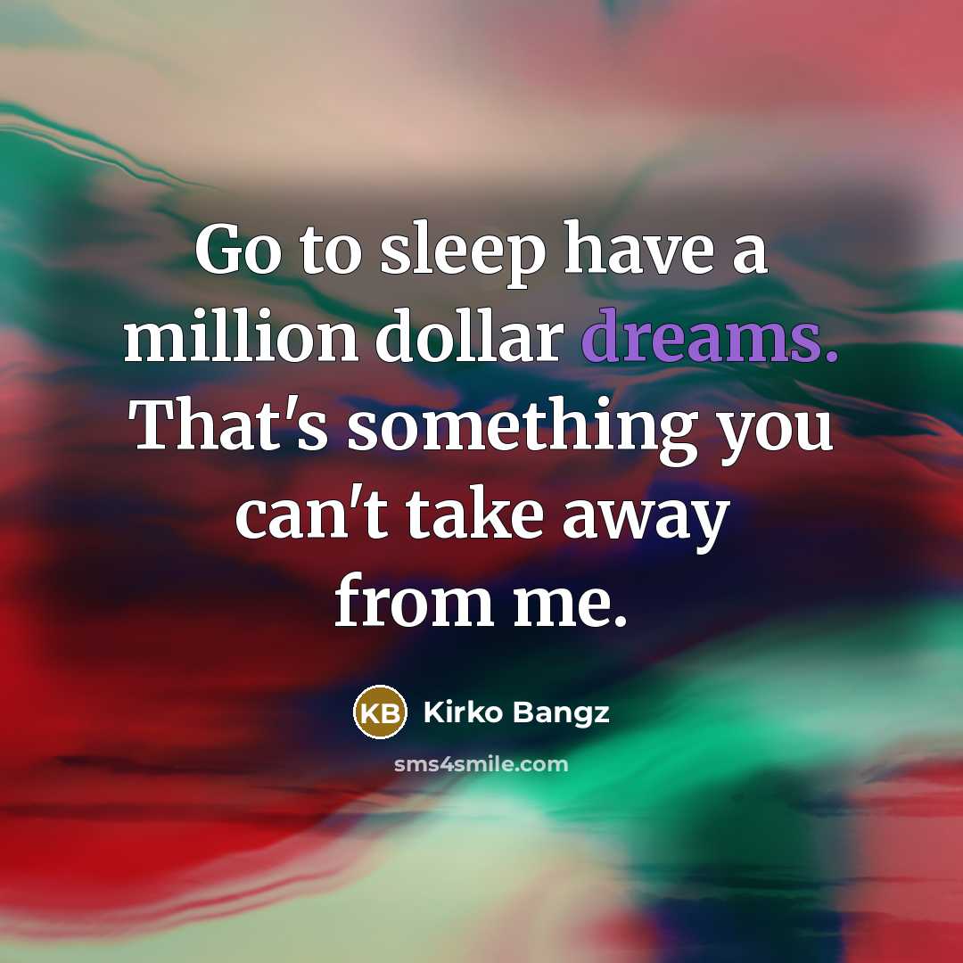 “Go to sleep have a million dollar dreams. That's something…” quote by Kirko Bangz