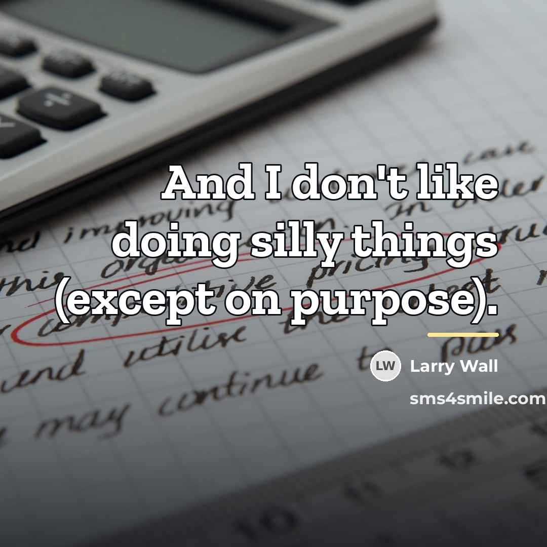 “And I don't like doing silly things (except on purpose).…” quote by Larry Wall
