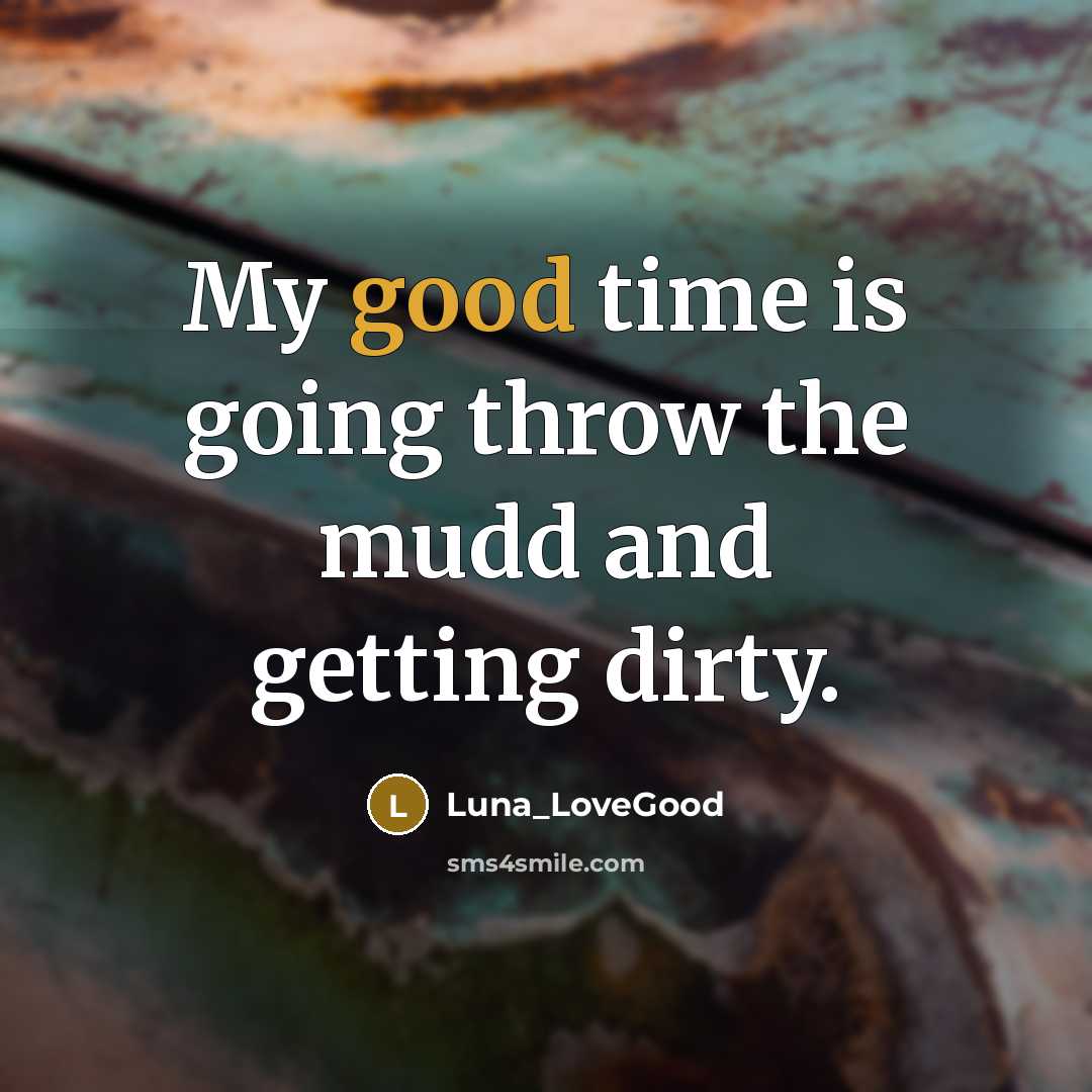 “My good time is going throw the mudd and getting dirty.” quote by Luna_Lovegood