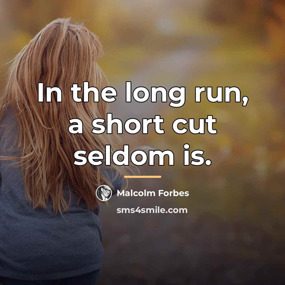 “In the long run, a short cut seldom is.…” quote by Malcolm Forbes