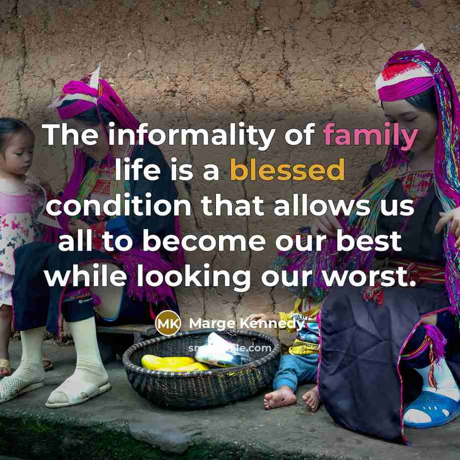 “The informality of family life is a blessed condition that…” quote by Marge Kennedy