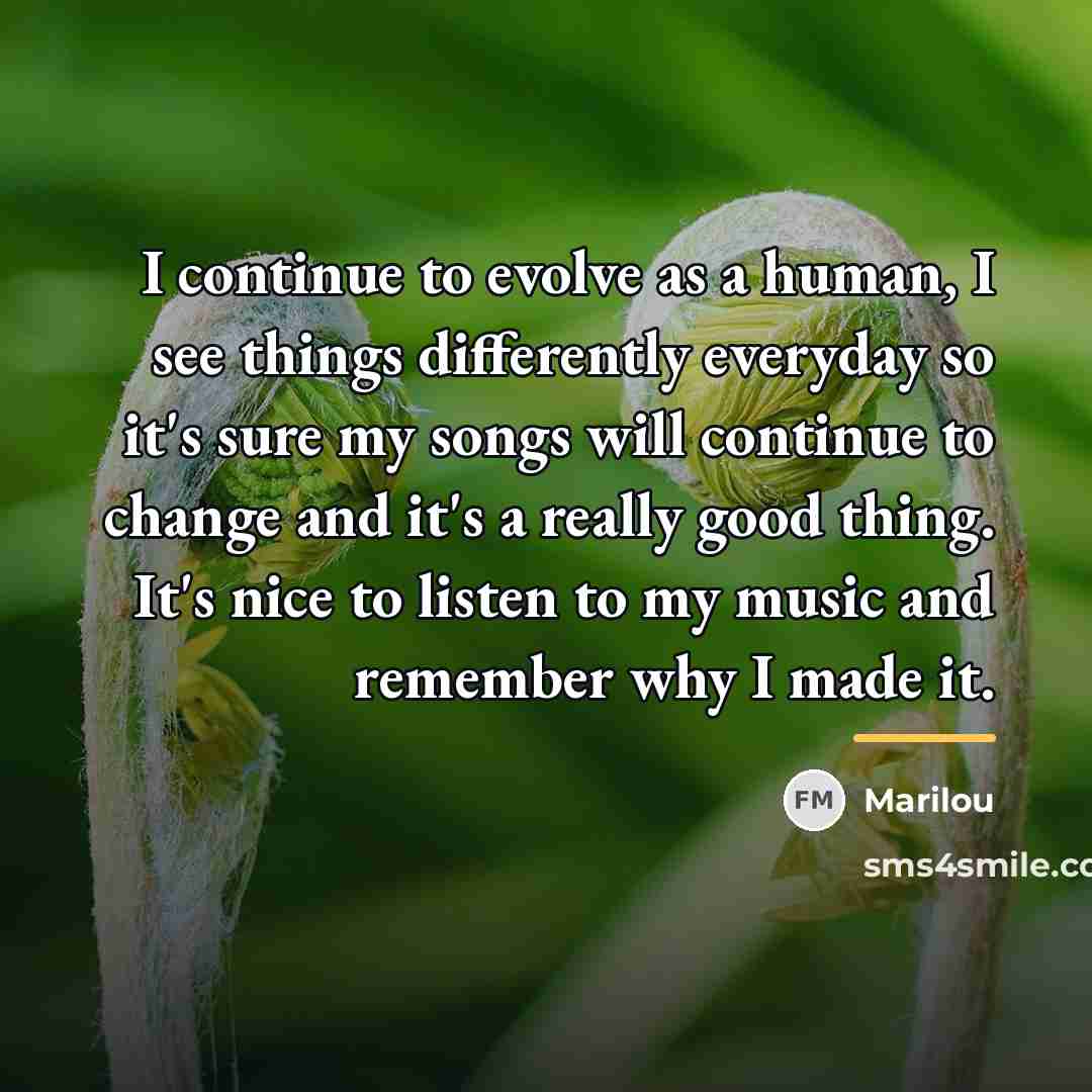 “I continue to evolve as a human, I see things…” quote by Marilou