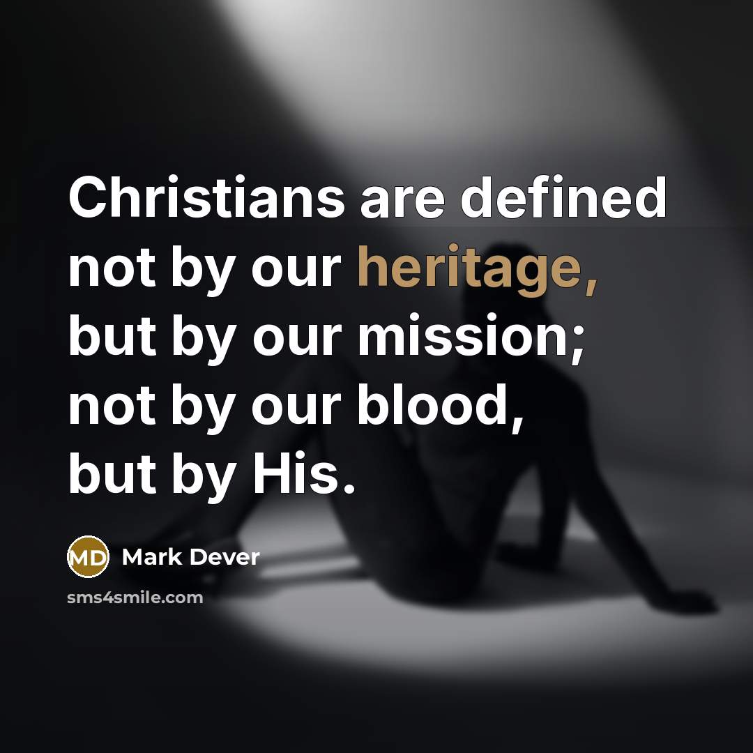 “Christians are defined not by our heritage, but by our…” quote by Mark Dever