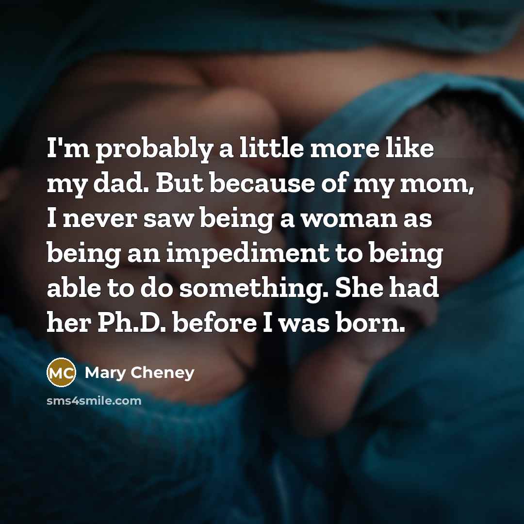 “I'm probably a little more like my dad. But because…” quote by Mary Cheney