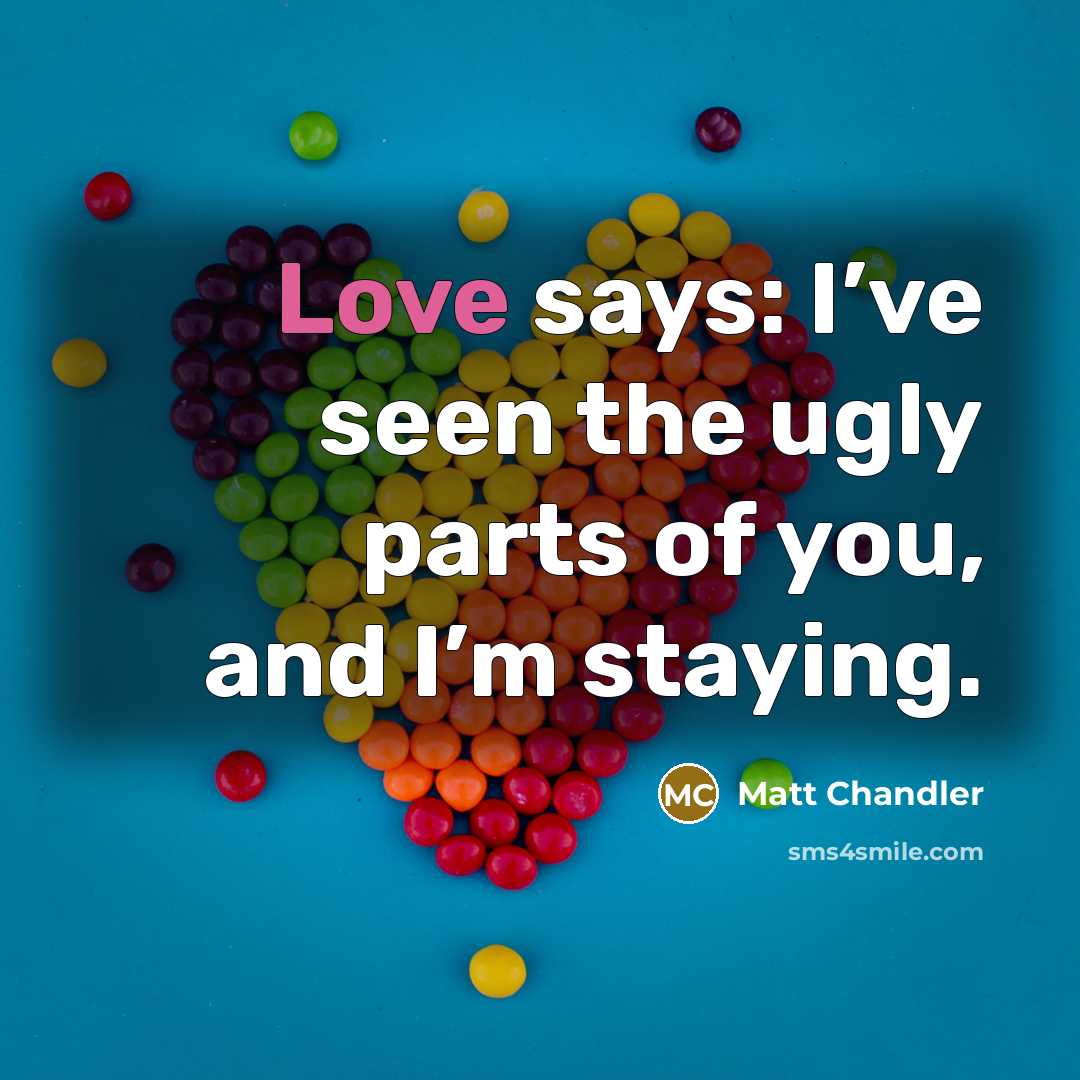 “Love says: I’ve seen the ugly parts of you, and…” quote by Matt Chandler