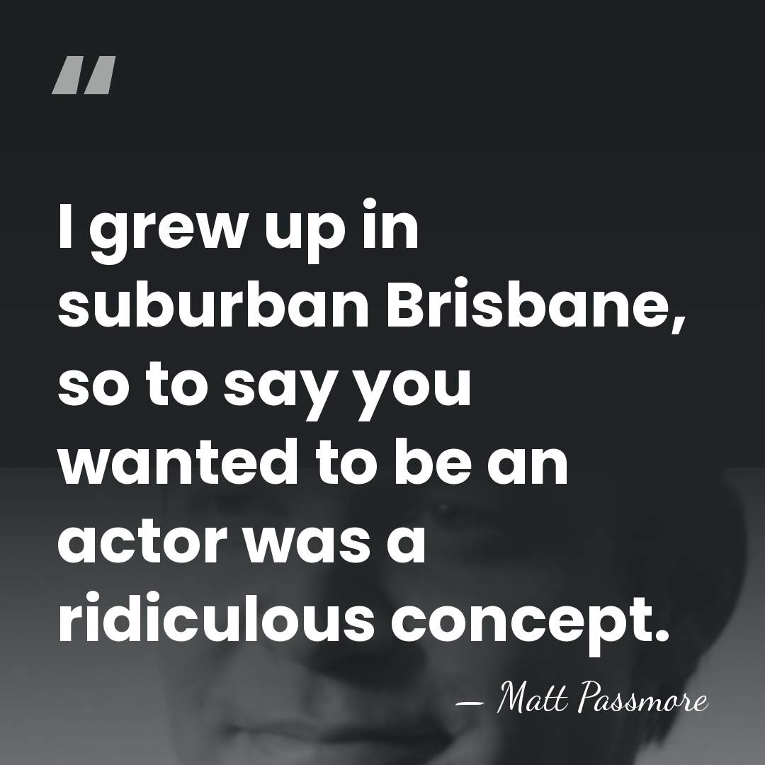 I grew up in suburban Brisbane, so to say you wanted to&hellip; - Matt Passmore