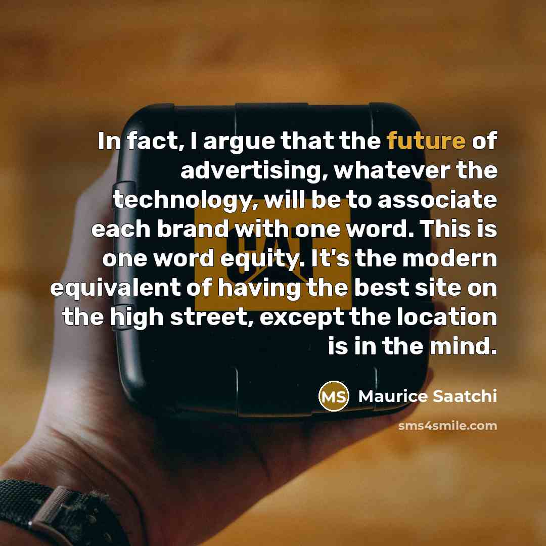 “In fact, I argue that the future of advertising, whatever…” quote by Maurice Saatchi