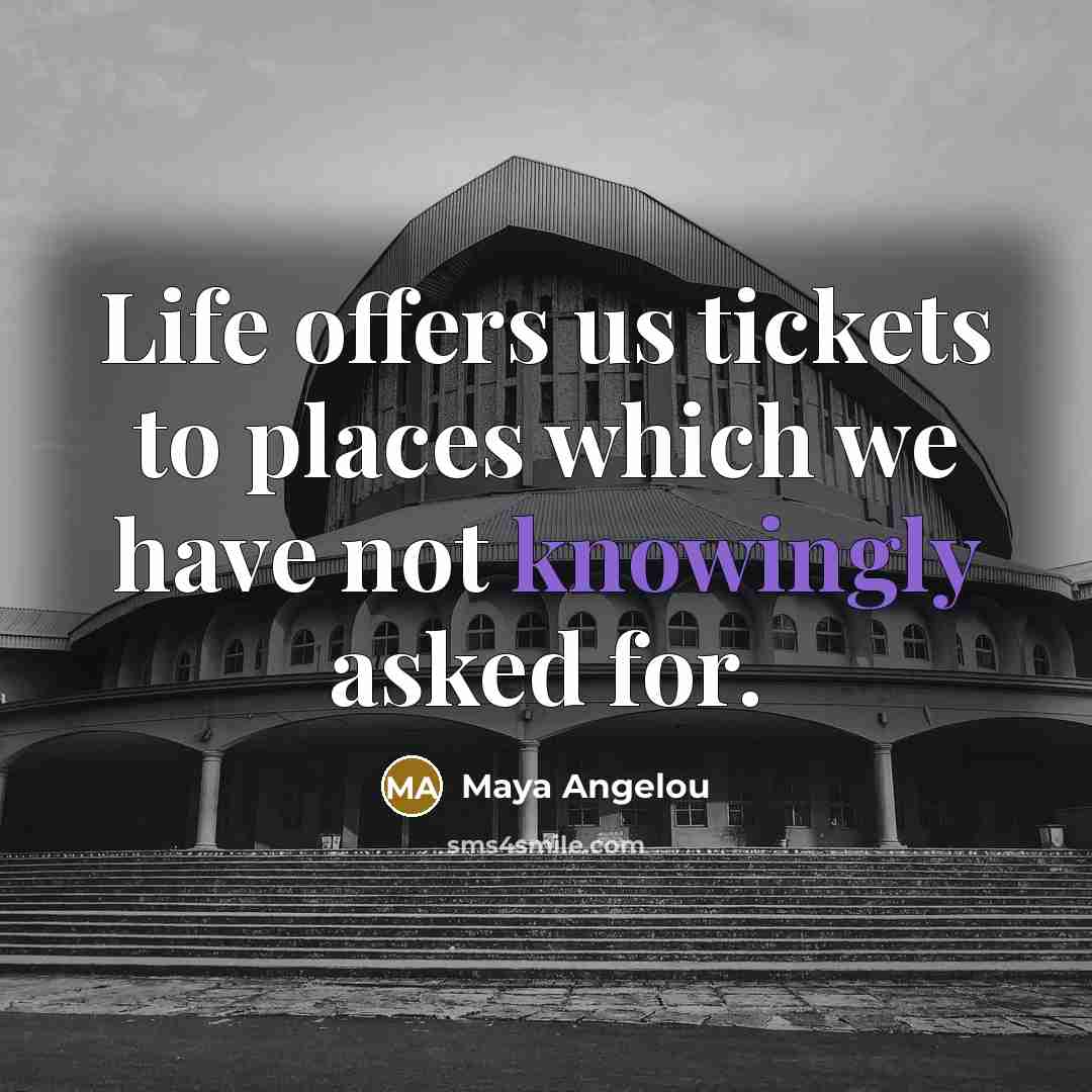 “Life offers us tickets to places which we have not…” quote by Maya Angelou