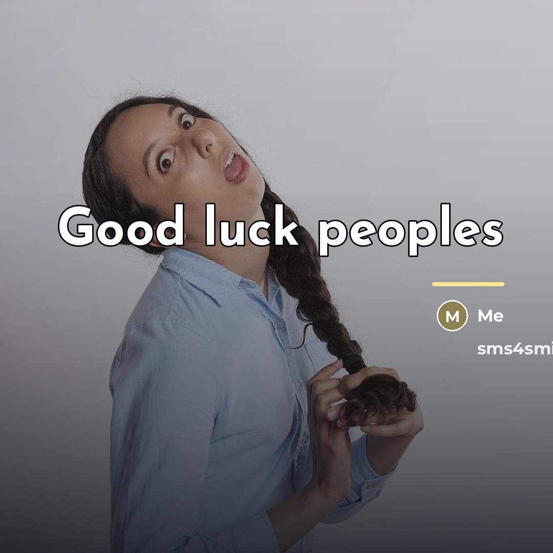 “Good luck peoples…” quote by Me