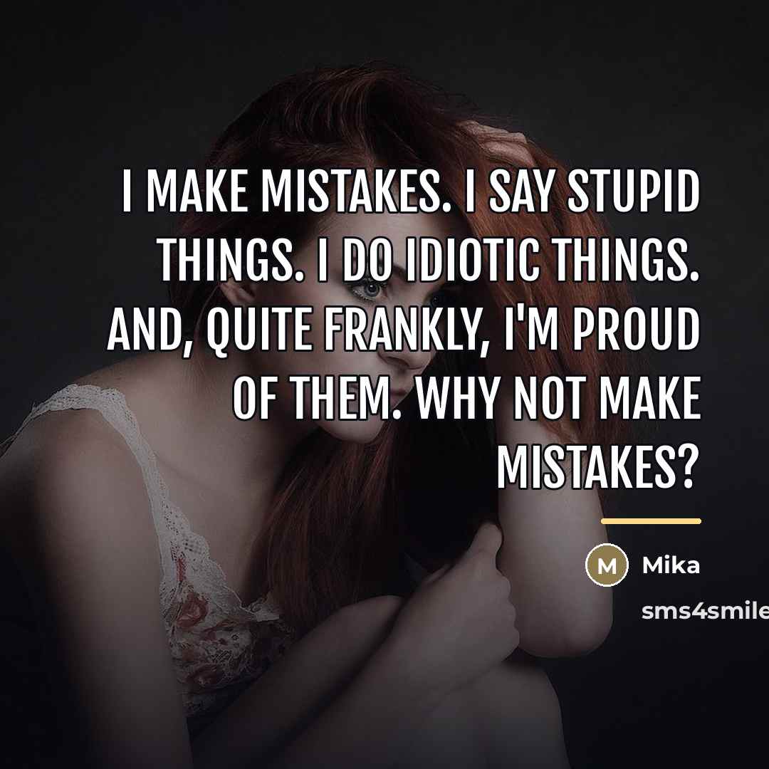 “I make mistakes. I say stupid things. I do idiotic…” quote by Mika