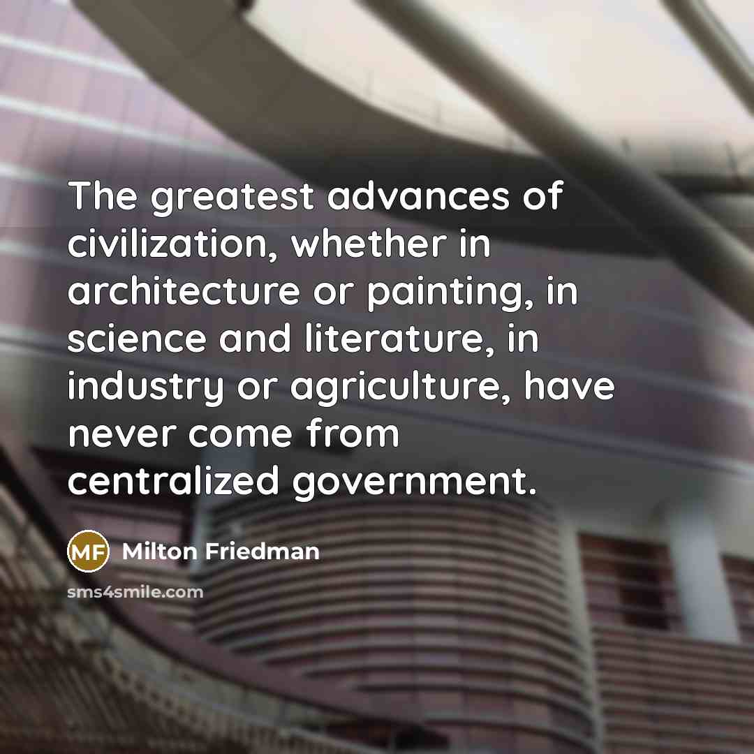 “The greatest advances of civilization, whether in architecture or painting,…” quote by Milton Friedman