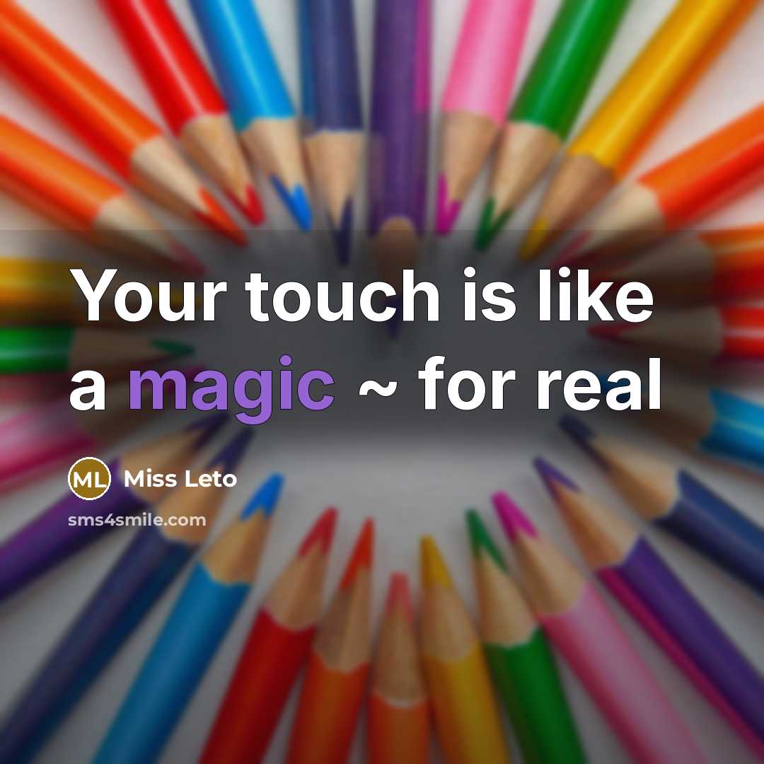 “Your touch is like a magic ~ for real…” quote by Miss Leto