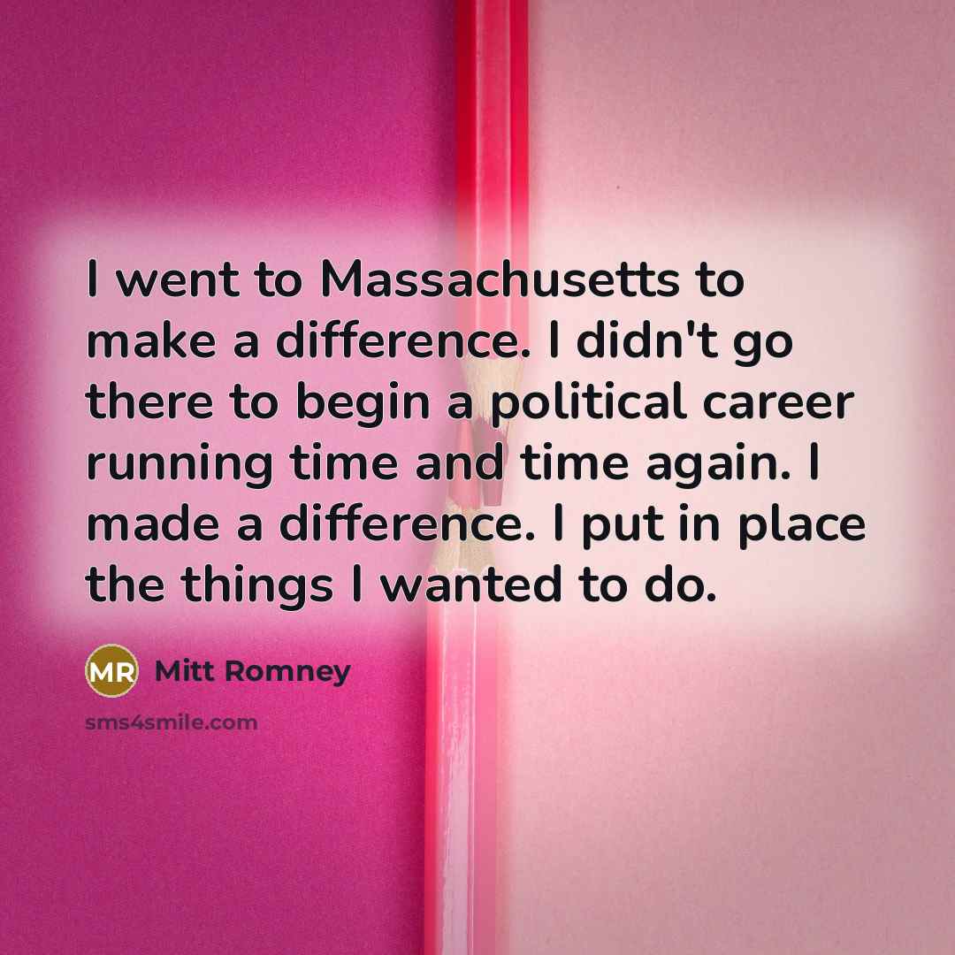 “I went to Massachusetts to make a difference. I didn't…” quote by Mitt Romney