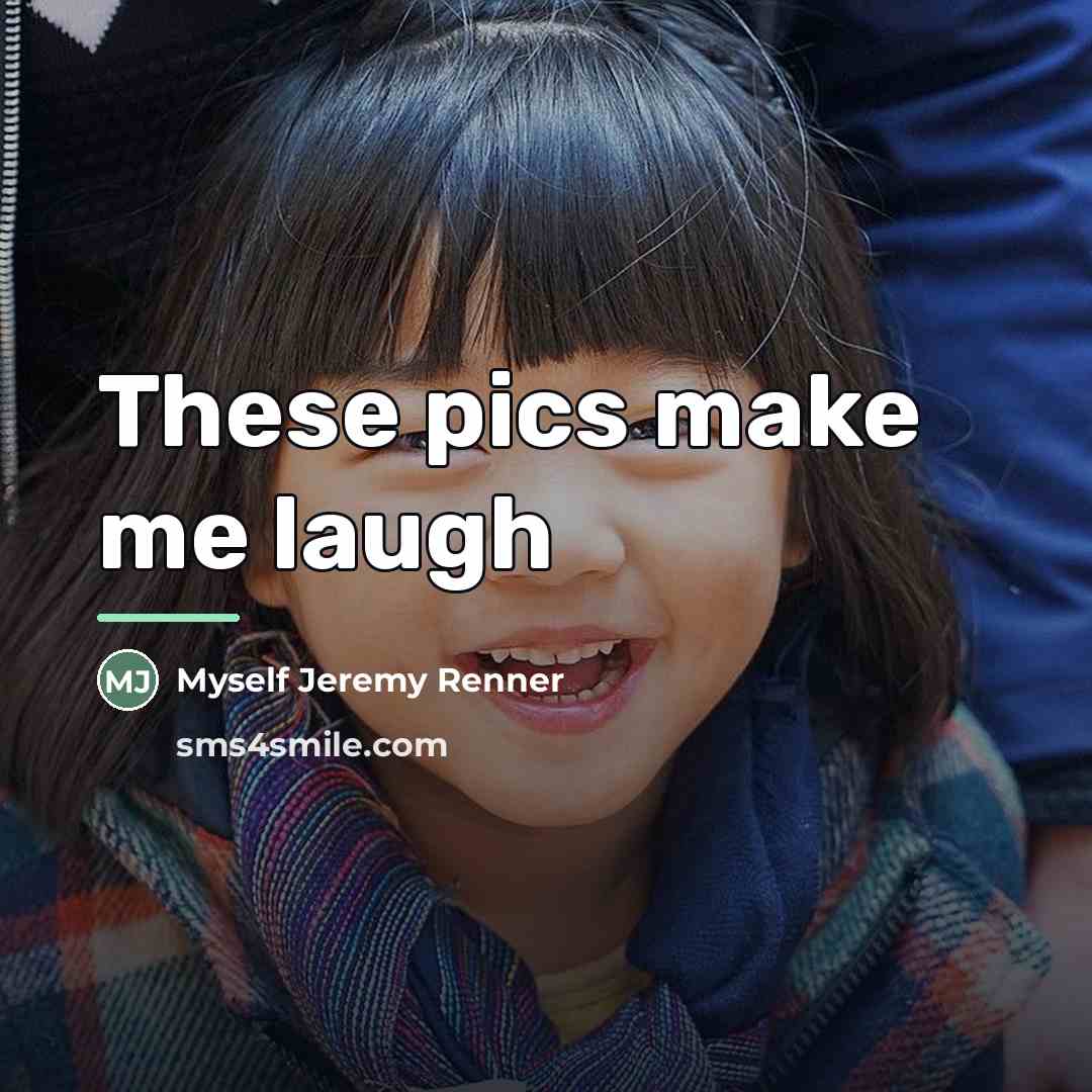“These pics make me laugh…” quote by Myself Jeremy Renner