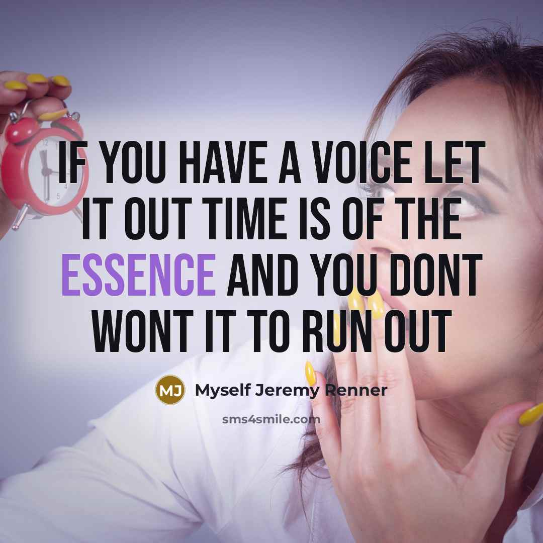 “If you have a voice LET IT OUT time is…” quote by Myself Jeremy Renner