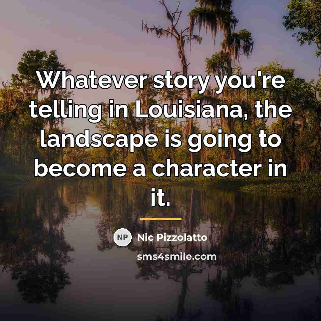 “Whatever story you're telling in Louisiana, the landscape is going…” quote by Nic Pizzolatto