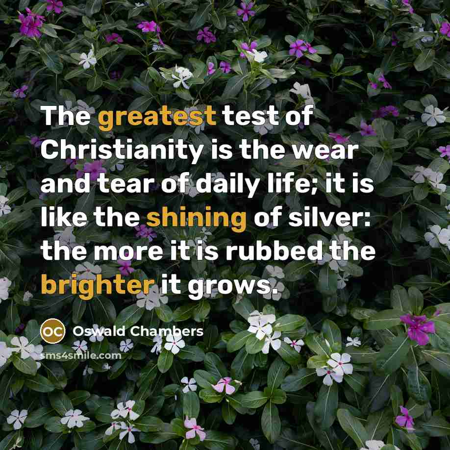 “The greatest test of Christianity is the wear and tear…” quote by Oswald Chambers