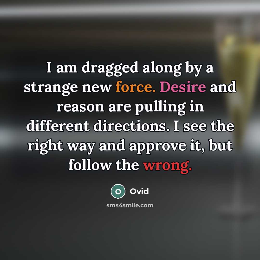“I am dragged along by a strange new force. Desire…” quote by Ovid