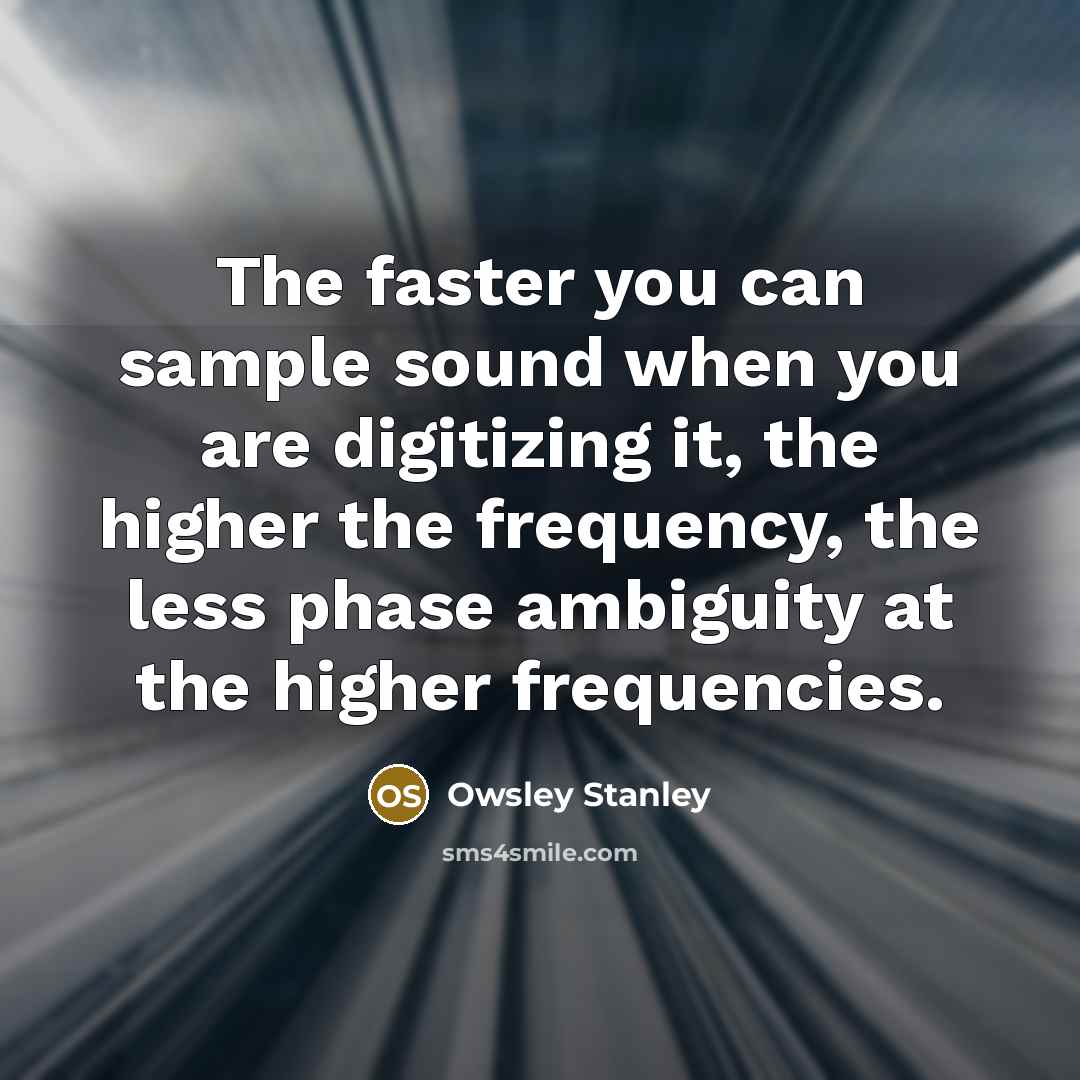 “The faster you can sample sound when you are digitizing…” quote by Owsley Stanley
