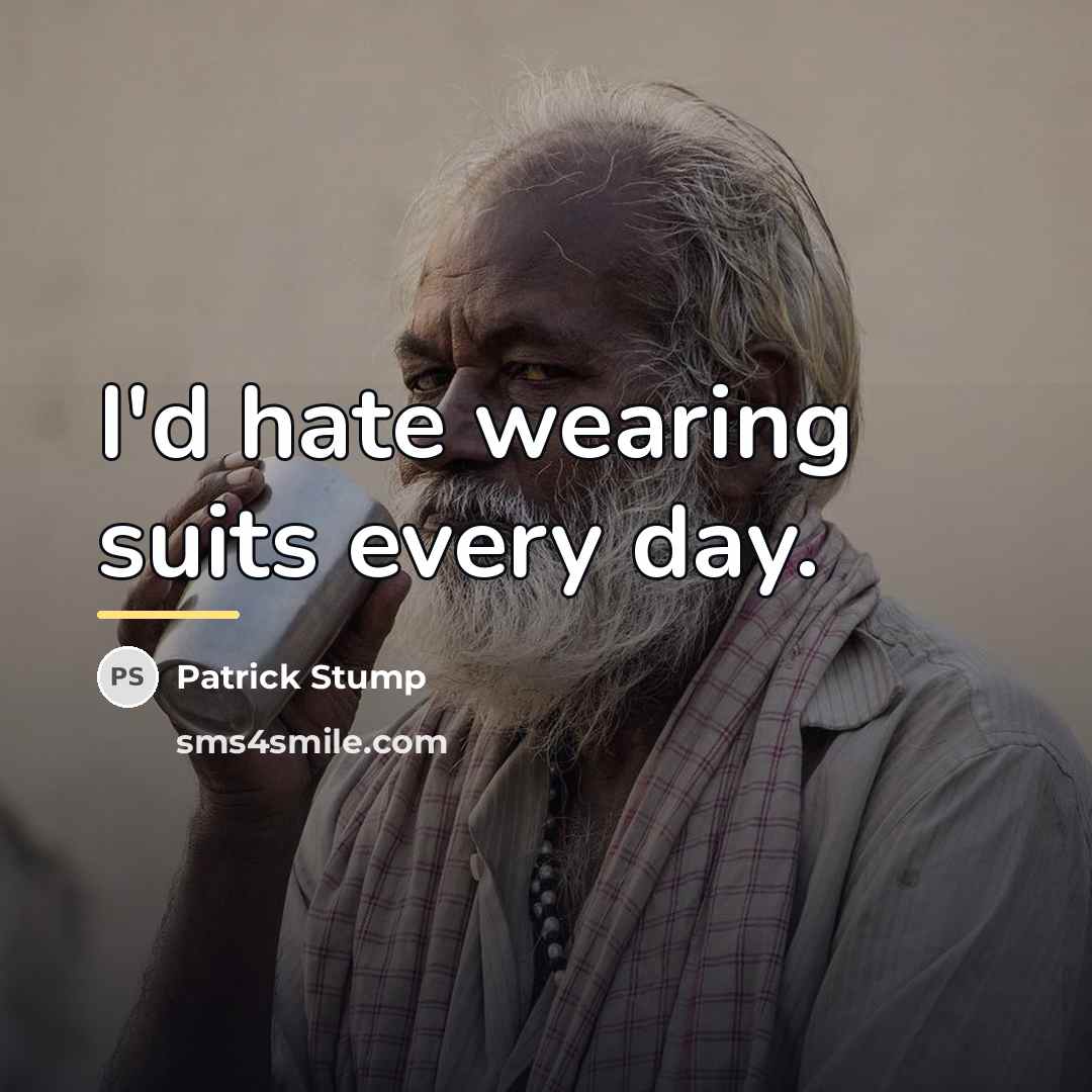 “I'd hate wearing suits every day.…” quote by Patrick Stump