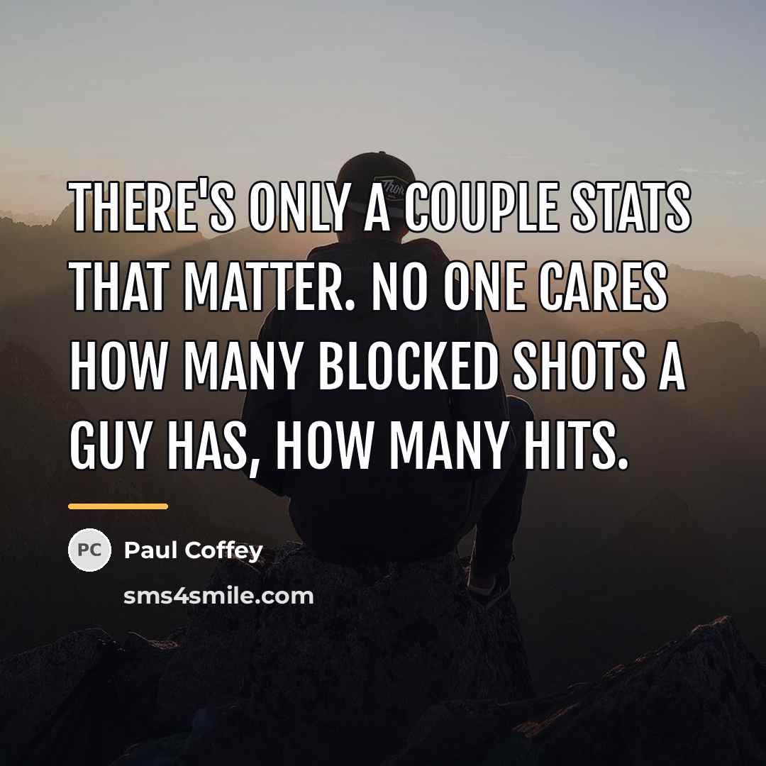 “There's only a couple stats that matter. No one cares…” quote by Paul Coffey