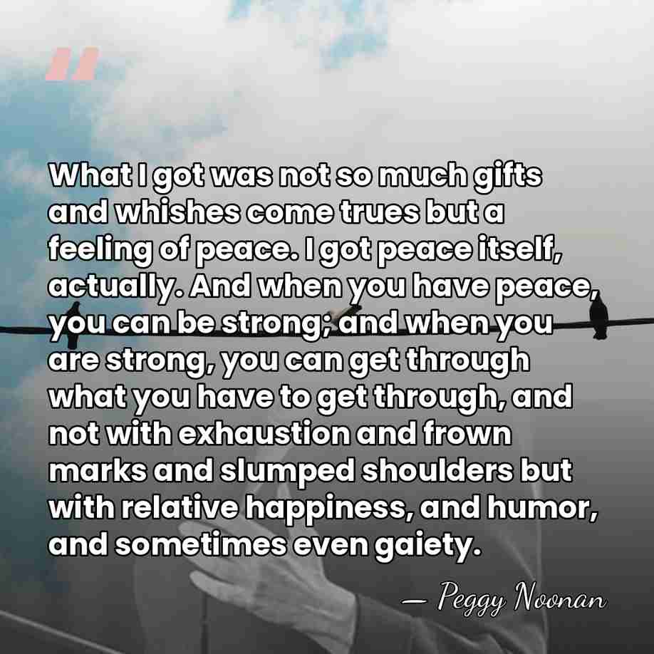 What I got was not so much gifts and whishes come trues&hellip; - Peggy Noonan