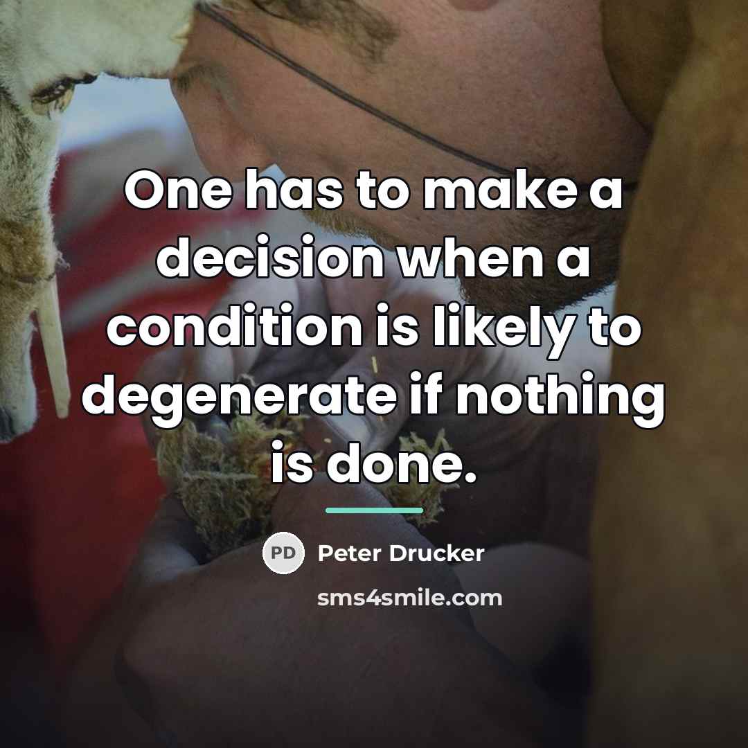 “One has to make a decision when a condition is…” quote by Peter Drucker