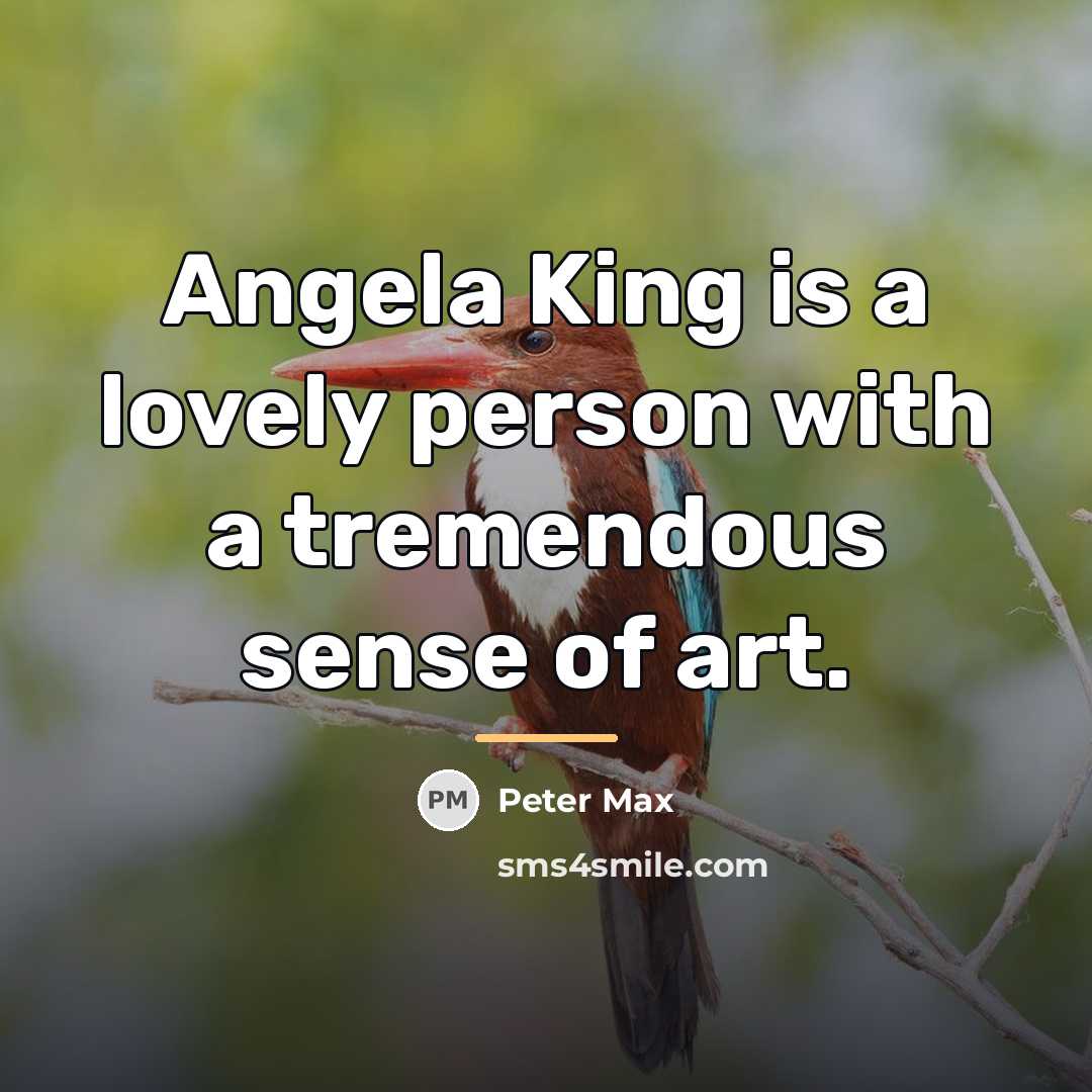 “Angela King is a lovely person with a tremendous sense…” quote by Peter Max