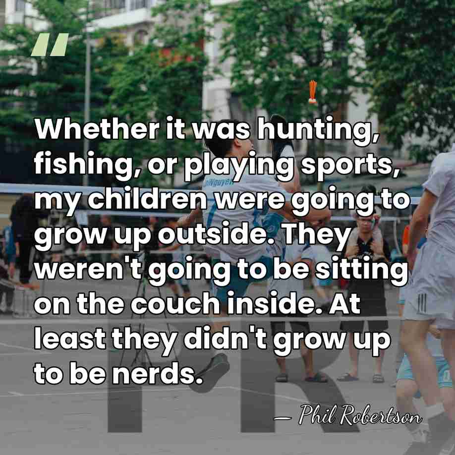 Whether it was hunting, fishing, or playing sports, my children were going&hellip; - Phil Robertson