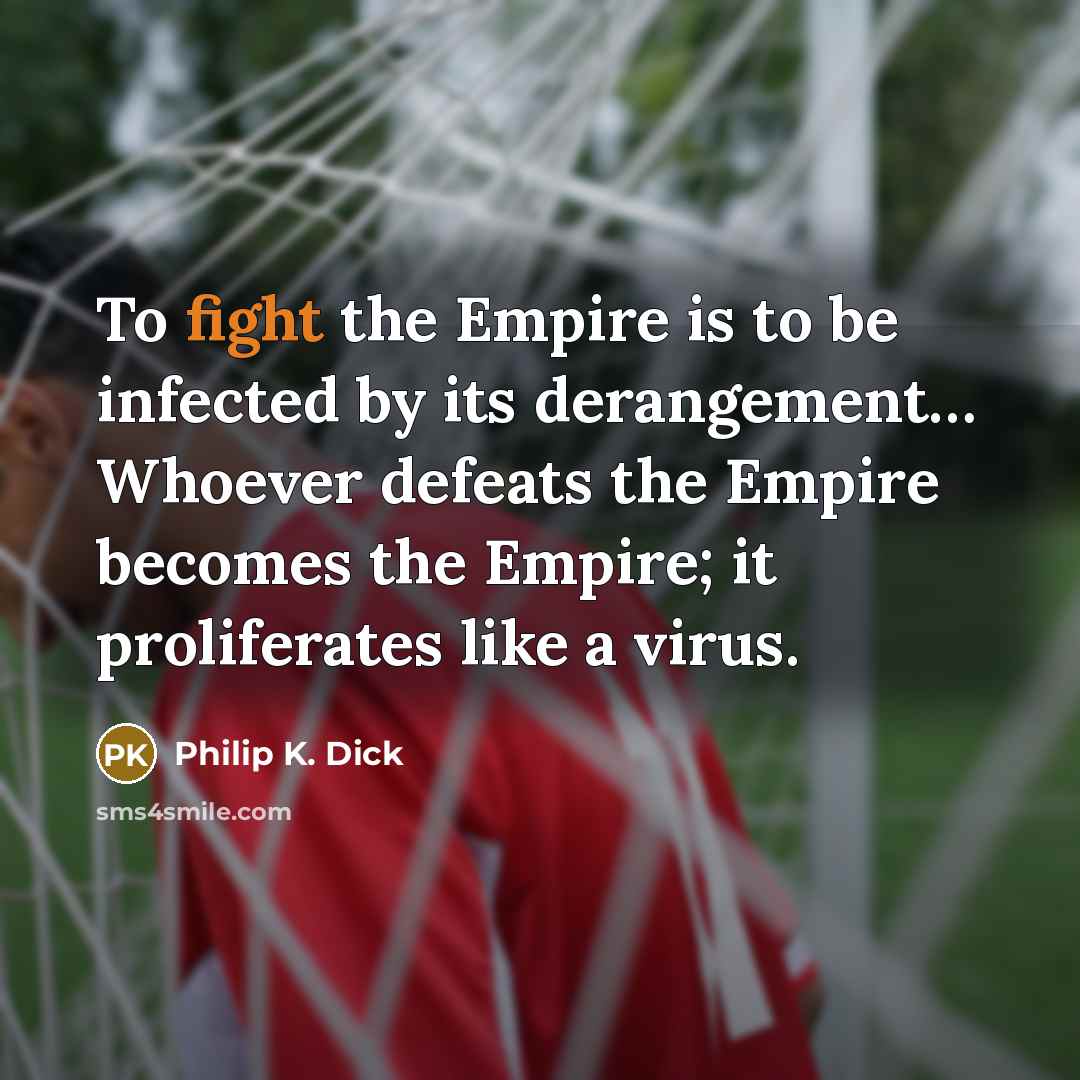 “To fight the Empire is to be infected by its…” quote by Philip K. Dick