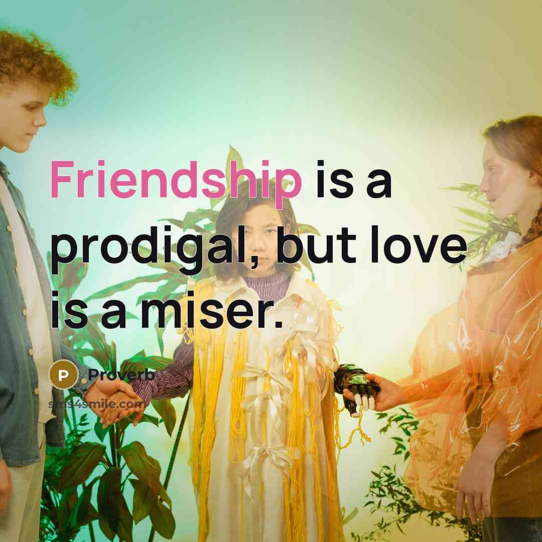 “Friendship is a prodigal, but love is a miser.…” quote by Proverb