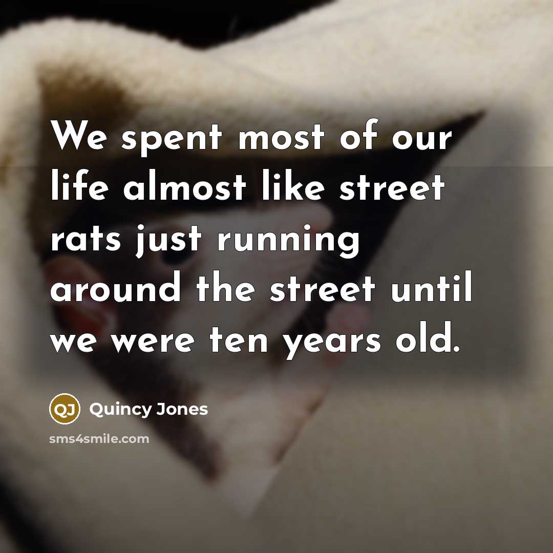 “We spent most of our life almost like street rats…” quote by Quincy Jones