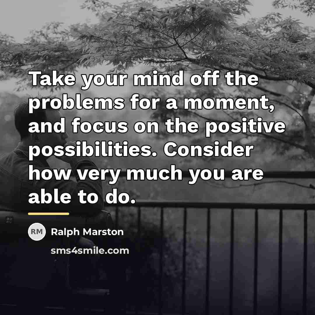 “Take your mind off the problems for a moment, and…” quote by Ralph Marston