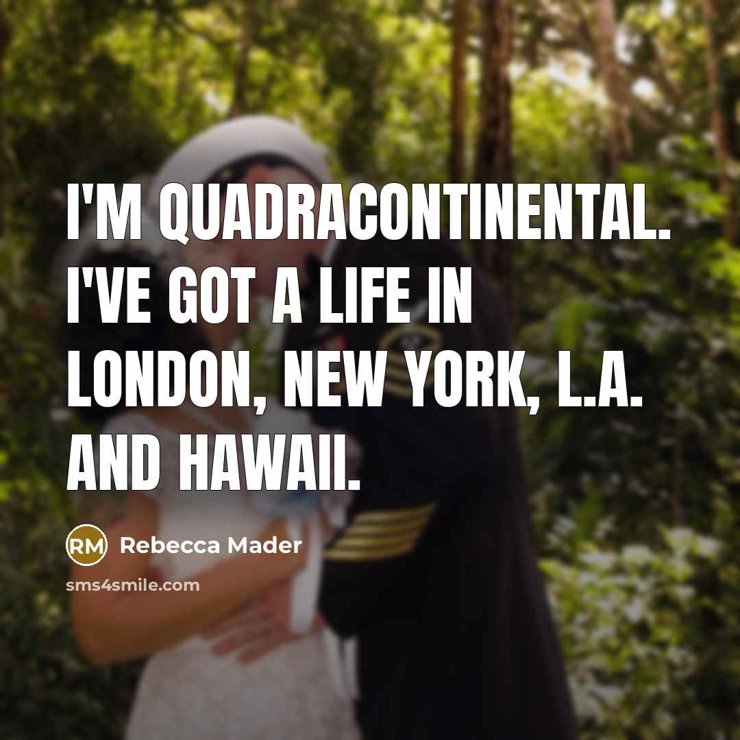 “I'm quadracontinental. I've got a life in London, New York,…” quote by Rebecca Mader