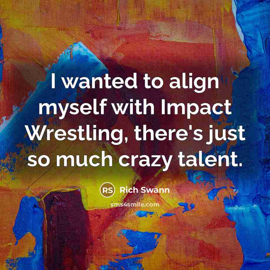 “I wanted to align myself with Impact Wrestling, there's just…” quote by Rich Swann