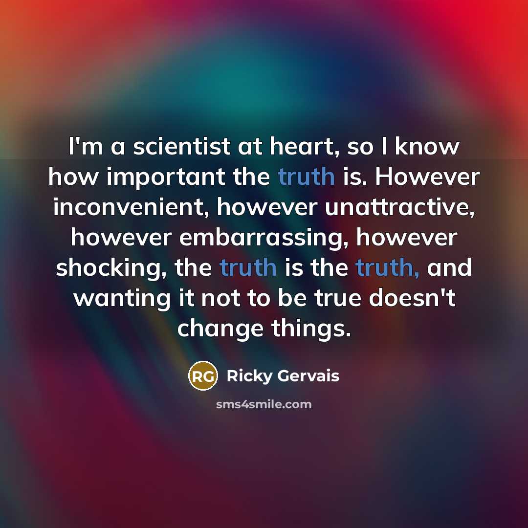 “I'm a scientist at heart, so I know how important…” quote by Ricky Gervais