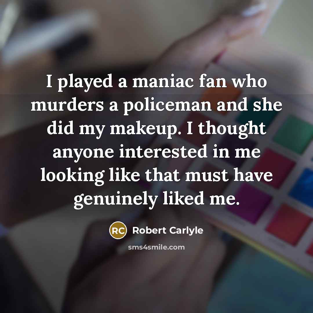 “I played a maniac fan who murders a policeman and…” quote by Robert Carlyle