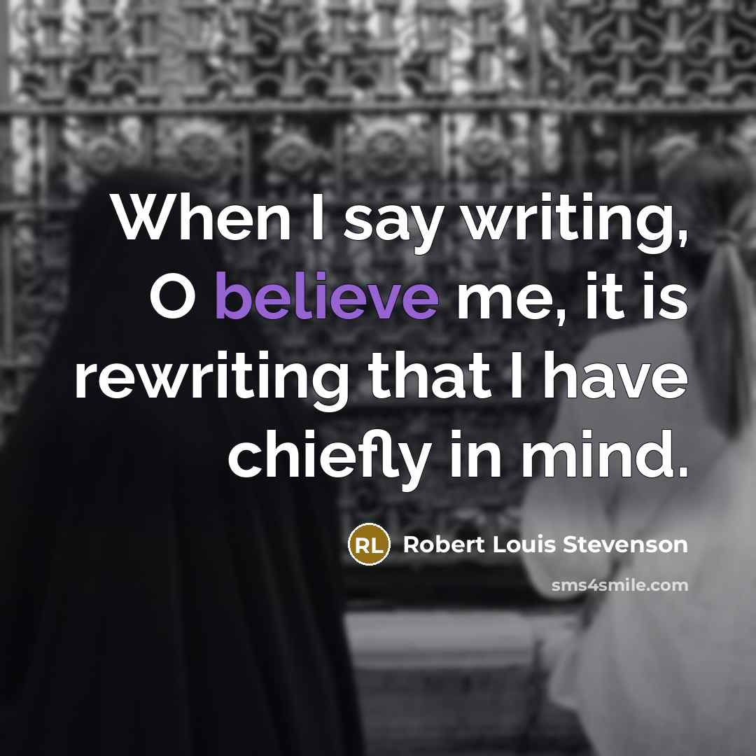 “When I say writing, O believe me, it is rewriting…” quote by Robert Louis Stevenson