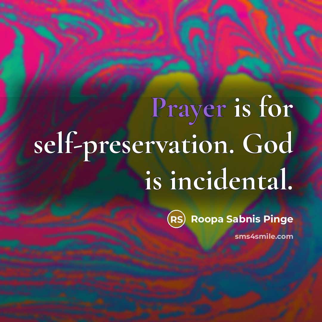 “Prayer is for self-preservation. God is incidental.…” quote by Roopa Sabnis Pinge